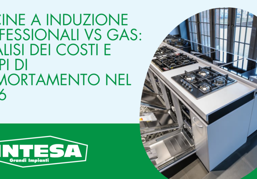 Cucine a Induzione Professionali vs Gas: analisi dei costi e tempi di ammortamento nel 2026