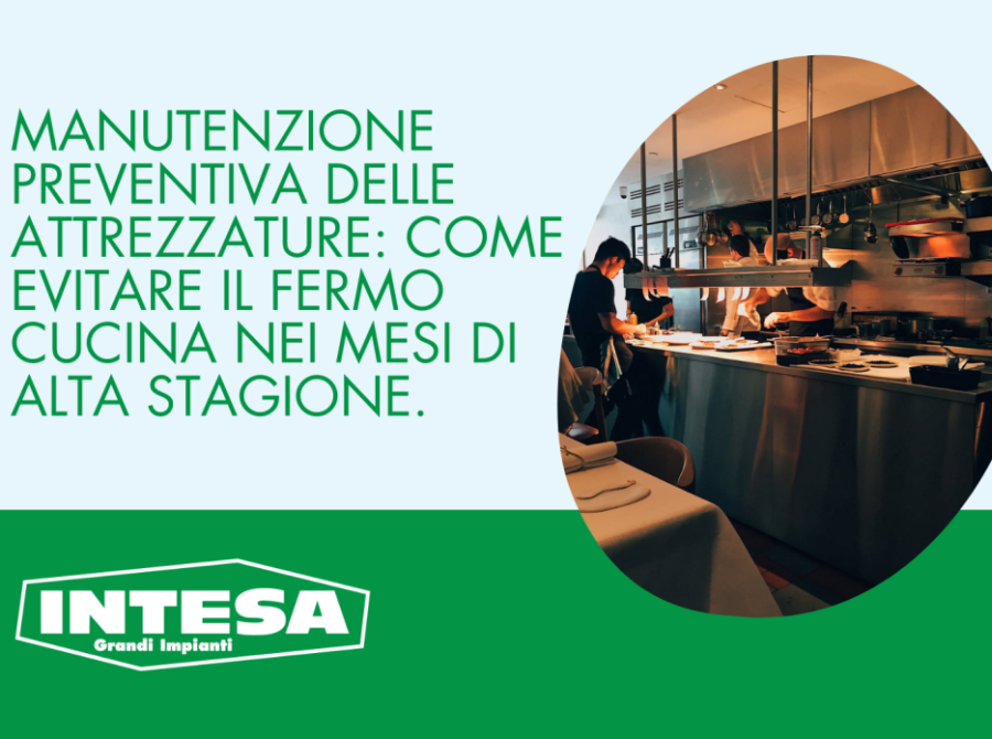 Manutenzione preventiva delle attrezzature: come evitare il fermo cucina nei mesi di alta stagione.